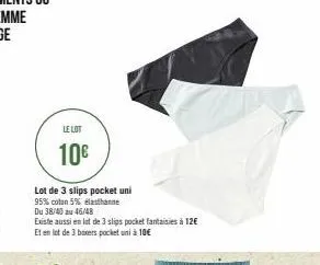 le lot  10€  lot de 3 slips pocket uni  95% coton 5% elasthanne du 38/40 au 46/48  existe aussi en lot de 3 slips pocket fantaisies à 12€ et en lot de 3 boxers pocket unà 10€ 