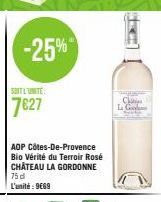 SOIT L'UNITE  7627  -25%  AOP Côtes-De-Provence Bio Vérité du Terroir Rosé CHÂTEAU LA GORDONNE 75 d L'unité: 9669  C  La G 