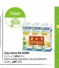 1 offert  l'unite  3630  horgorg ss s  soja nature bio bjorg 2x1l+1 affert (3)  autres variétés disponibles à des prix différents le litre: 1€10  2+1 offert  borc 
