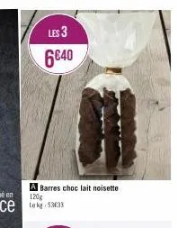 les 3  6€40  a barres choc lait noisette 120g 