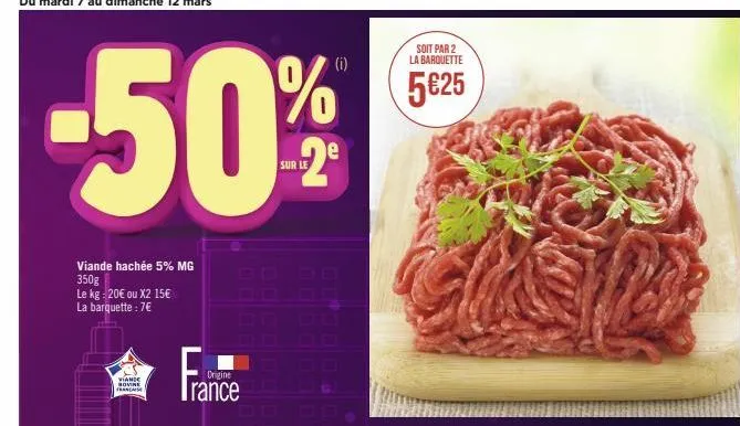 -50%  viande hachée 5% mg 350g le kg: 20€ ou x2 15€ la barquette : 7€  viande bovine francis  origine  rance  soit par 2 la barquette  5€25 