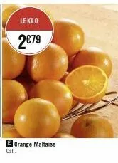 le kilo  2€79  el orange maltaise  cat 1 