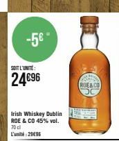 -5€"  SOIT L'UNITÉ:  24€96  Irish Whiskey Dublin ROE & CO 45% vol. 70 cl L'unité:29€96  PRINS ROE&CO 