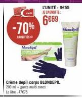 -70%  CANOTTE  blockpil  Crème depil corps BLONDEPIL 200 ml + gants multi zones Le litre: 47€75  L'UNITÉ: 9€55 JE CAGNOTTE:  6€69  blondpl 