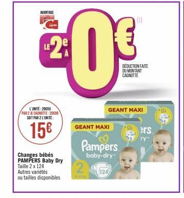 AVANTAGE  carte  L'UNITÉ: 29699 PAR 2 JE CAGNOTTE: 29099 SOIT PAR 2 L'UNITÉ:  15€  Changes bébés PAMPERS Baby Dry Taille 2 x 124  Autres variétés  ou tailles disponibles  2  GEANT MAXI  20€  LE  DU MO