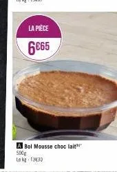 la pièce  6€65  a bol mousse choc lait 500g le kg: 1330 