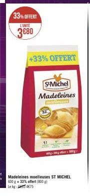 33% OFFERT  L'UNITE  3€80  +33% OFFERT  S-Michel  Madeleines  Madeleines moelleuses ST MICHEL 600 g + 33% offert (800 g) 475  Le kg  0-300g off 830ge 