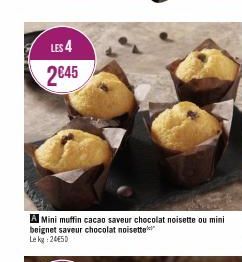 LES 4 2€45  A Mini muffin cacao saveur chocolat noisette ou mini beignet saveur chocolat noisette Lekg: 24€50  