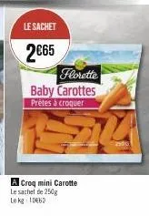 le sachet  2€65  florette  baby carottes  prètes à croquer  a croq mini carotte le sachel de 250g le kg 106  514  200 
