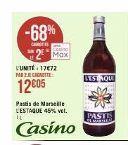 -68%  CARNETTES  2  SER  Casino Max  L'UNITÉ : 17€72 PAR 2 JE CANOTTE  12€05  Pastis de Marseille L'ESTAQUE 45% vol. IL  Casino  L'ESTAQUE  PASTIS DE MARSEIL 