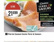 le kg  21€99  filet de saumon casino terre & saveurs  casino  terre saveurs  saumon nourri sans ogm (<0,9%)  goûtez la difference! 