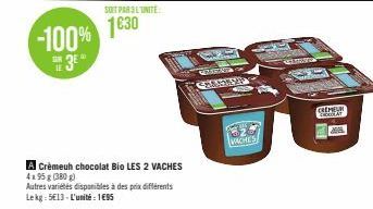 -100%  3⁰  138  SOIT PAR L'UNITÉ  1630  A Crèmeuh chocolat Bio LES 2 VACHES 4x95g (380)  Autres variétés disponibles à des prix différents Lekg: 5E13 L'unité 195  VACHES  SESTRIN  (CHOR 