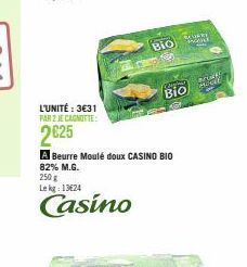 L'UNITÉ: 3€31 PAR 2 JE CANOTTE:  2625  BIO  A Beurre Moulé doux CASINO BIO 82% M.G.  250 g Lekg: 13624  Casino  PSM  Corgins  BREAK  Moul Bio  WILL 