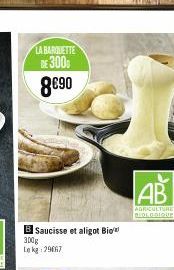 B Saucisse et aligot Bio  300g Le kg 29667  LA BARQUETTE  DE 300  8€90  L  AB  AGRICULTURE SEDLOSIQUE 