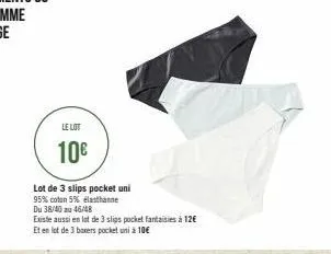 le lot  10€  lot de 3 slips pocket uni  95% coton 5% elasthanne du 38/40 au 46/48  existe aussi en lot de 3 slips pocket fantaisies à 12€ et en lot de 3 boxers pocket unà 10€ 