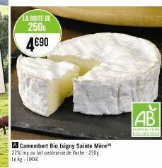 LA BOITE DE  250  4€90  A Camembert Bio Isigny Sainte Mère 22% mg au lait pasteurisé de Vache-250g Le kg 1960  AB  AGRICULTURE  BIOLOGIQUE 