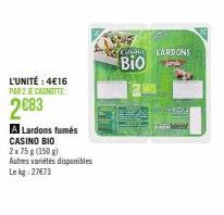 L'UNITÉ : 4€16 PAR 2 JE CANOTTE  2683  A Lardons fumés  CASINO BIO  2 x 75 g (150 g)  Autres variétés disponibles Lekg: 27€73  GALARDONS  "Bio 