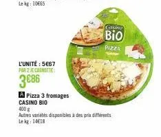 l'unité : 5€67 par 2 je canotte  3€86  a pizza 3 fromages  casino bio  casino  bio  pizza  400 g  autres variétés disponibles à des prix différents lekg: 14€18 