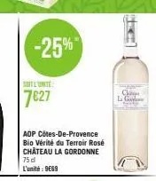 soit l'unite  7627  -25%  aop côtes-de-provence bio vérité du terroir rosé château la gordonne 75 d l'unité: 9669  c  la g 