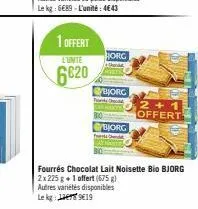 1 offert  l'unte  6620  horg  bjorg  pants ch  bjorg  2+1 offert  fourrés chocolat lait noisette bio bjorg  2x225 g + 1 offert (675 g)  autres variétés disponibles le kg:  919 