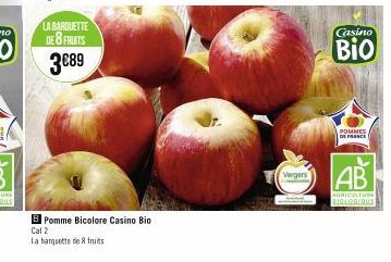 LA BARQUETTE  DE 8 FRUITS  3€89  B Pomme Bicolore Casino Bio Cal 2  La barquette de fruits  10  Vergers  Casino  Bio  POMMES  DE FRANCE  AB  AGRICULTURE BIOLODIOUS 