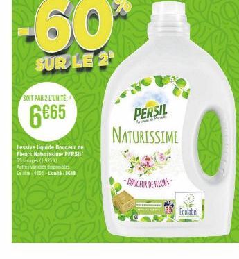 SOIT PAR 2 L'UNITE:  6€65  Lessive liquide Douceur de Fleurs Naturissime PERSIL 35 Invages (1.925 11  Autres varies disponibles Leite 4630-L'unité: 5649  -60%  SUR LE 2¹  PERSIL  NATURISSIME  DOUCEUR 