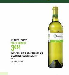 L'UNITÉ : 5€20 PAR 2 JE CAGNOTTE:  3654  IGP Pays d'Oc Chardonnay Bio CLUB DES SOMMELIERS  75 dl  Le litre: 6€93 