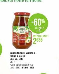 Jardin BIO  Ratic  ibis  d  LEA NATURE  510  W  -60%  2€  SUR.  Sauce tomate Cuisinée Jardin Bio étic  SOIT PAR 2 L'UNITÉ  2635  Autres varietes disponibles Leke: 6657 - L'unité : 1635 