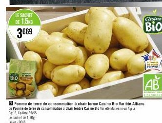 CON  Bio  LE SACHET  DE 1,5KG  3€69  MET  B Pomme de terre de consommation à chair ferme Casino Bio Variété Allians ou Pomme de terre de consommation à chair tendre Casino Bio Variété Maimenn ou Agria