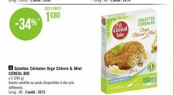 -34%- SOIT L'UNITE  1680  A Galettes Céréales Orge Chèvre & Miel CEREAL BIO  x 2 (200 g)  Autres variétés ou poids disponibles à des prix différents Lekg: 9E-L'unité: 2€73  Cereal bio  FAYON TRAS  GAL