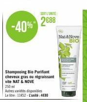 -40%  Shampooing Bio Purifiant cheveux gras ou régraissant vite NAT & NOVE  250 ml  Autres variétés disponibles  Le litre: 11€52-L'unité: 4€80  SOIT L'UNITE  2688  Nat&Nove  ΒΙΟ 