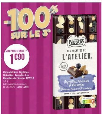 -100%  SUR LE 3  SOIT PAR 3 L'UNITÉ:  1€⁹0  Chocolat Noir. Myrtilles. Noisettes. Amandes Les Recettes de L'Atelier NESTLE  170 g  Autres variétés disponibles Le kg: 16€76-L'unité: 2685  Nestle  LES RE