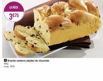 LA PIÈCE  3€75  A Brioche nanterre pépites de chocolats  400g  Le kg 9038 