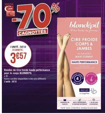 AVANTAGE  L'UNITÉ : 5€10 JE CAGNOTTE:  3657  -70%  CAGNOTTES  Bandes de Cire froide haute performance pour le corps BLONDEPIL  x 40  Autres variétés disponibles à des prix différents  L'unité: 5€10  H