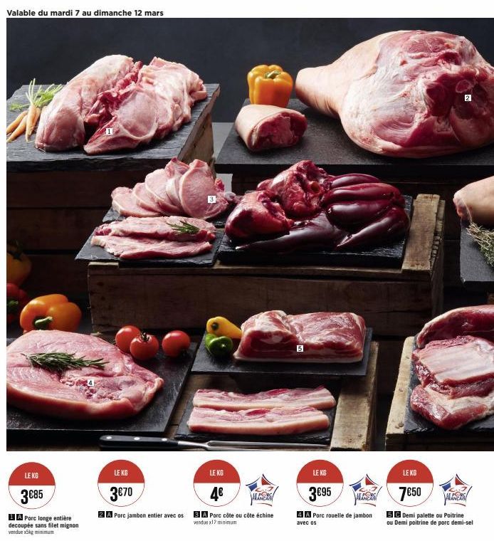 Valable du mardi 7 au dimanche 12 mars  LE KG  3€85  A Porc longe entière decoupée sans filet mignon vendue x5kg minimum  11  LE KG  3€70  2 A Porc jambon entier avec os  LE KG  4€  ANES  3A Porc côte