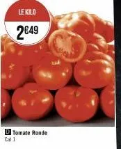 le kilo  2€49  d tomate ronde cal 1 