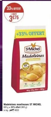 33% offert  l'unité  3€75  +33% offert  s-michel  madeleines  madeleines moelleuses st michel 600 g + 33% offert (800 g) le kg: 069  0-300g off 830ge 