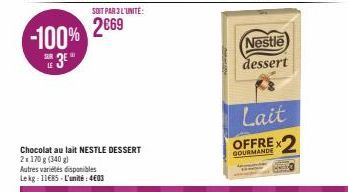 -100%  SUR  3E  LE  Autres variétés disponibles Lekg: 11€85-L'unité: 4€03  Chocolat au lait NESTLE DESSERT  2x 170 g (340 g)  SOIT PAR3L'UNITÉ:  2669  Nestle dessert  Lait  GOURMANDE 