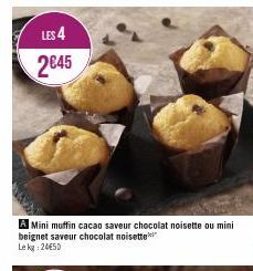 LES 4 2€45  A Mini muffin cacao saveur chocolat noisette ou mini beignet saveur chocolat noisette Lekg: 24€50  