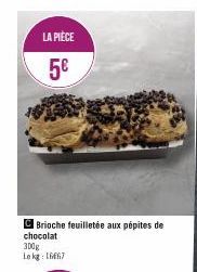 LA PIÈCE  5€  C Brioche feuilletée aux pépites de chocolat  300g Lekg: 1667  