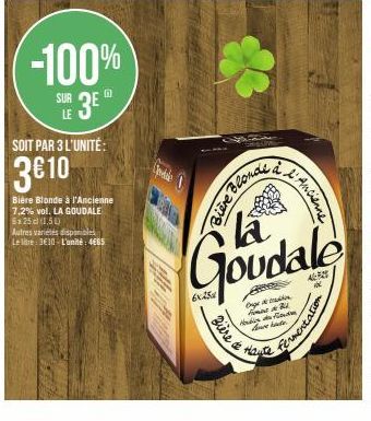 -100% SUR 3E  n  LE  SOIT PAR 3 L'UNITÉ:  3610  Bière Blonde à l'Ancienne 7,2% vol. LA GOUDALE 5x25 (1.50)  Autres variétés disponibles Le litre: 3€10-L'unité 465  Code 1  Bière Blond  19  la  Goudale