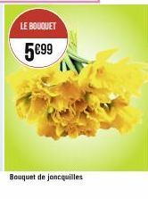 LE BOUQUET  5€99  Bouquet de joncquilles 