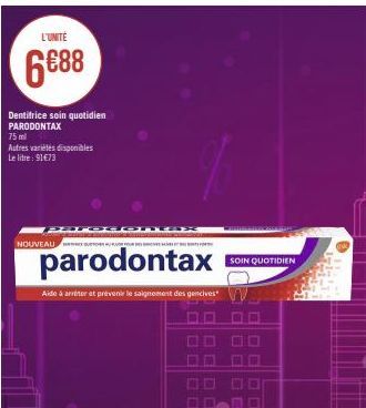 L'UNITÉ  6688  Dentifrice soin quotidien PARODONTAX  75 ml  Autres variétés disponibles Le litre : 91€73  PA  NOUVEAU EN SUSTER  parodontax  Aide à arriter et prévenir le saignement des gencives  SOIN