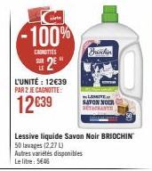 LE 2E  L'UNITÉ : 12€39 PAR 2 JE CAGNOTTE:  12€39  Co -100%  CANOTTES  Lessive liquide Savon Noir BRIOCHIN 50 lavages (2,27 L)  Autres variétés disponibles Le litre: 5€46  Briochin  SAVON NOR SETACHANT