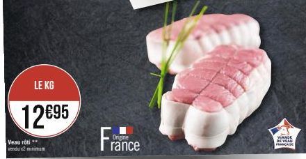 Veau rôti vendu x2 minimum  LE KG  12€95  Origine  rance  VIANDE DE VEAU FRANCAISE 