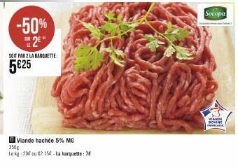 -50% 2€  SOIT PAR 2 LA BARQUETTE:  5€25  B Viande hachée 5% MG 350g  Le kg 20€ qu X2 15€-La barquette: 7€  Socopa  VIANDE BOVINE FRANCADE 