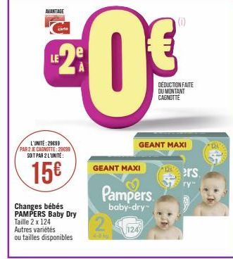 AVANTAGE  carte  L'UNITÉ: 29699 PAR 2 JE CAGNOTTE: 29099 SOIT PAR 2 L'UNITÉ:  15€  Changes bébés PAMPERS Baby Dry Taille 2 x 124  Autres variétés  ou tailles disponibles  2  GEANT MAXI  20€  LE  DU MO