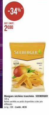 -34%  SOIT L'UNITE:  2680  SEEBERGER  wwwma  MANGO  www  100  Mangues séchées tranchées SEEBERGER 100 g  Autres variétés ou poids disponibles à des prix différents  Le kg: 28€ - L'unité: 4€24 