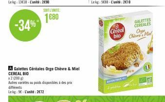 -34%  SOIT L'UNITE  1680  A Galettes Céréales Orge Chèvre & Miel CEREAL BIO  x 2 (200 g)  Autres variétés ou poids disponibles à des prix différents Lekg: 9E-L'unité: 2€72  PAYON TRAS  Cereal bio  GAL