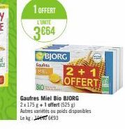 1 OFFERT  L'UNITE  3064  Gates MIEL  BJORG  2+1 OFFERT  Gaufres Miel Bio BJORG 2x 175 g + 1 offert (525 g) Autres variétés ou poids disponibles Lekg: 693 